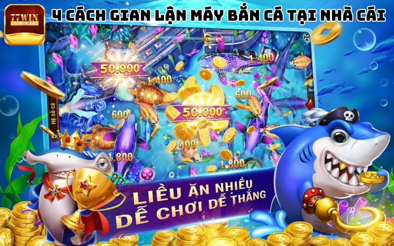 4 Cách gian lận máy bắn cá tại nhà cái